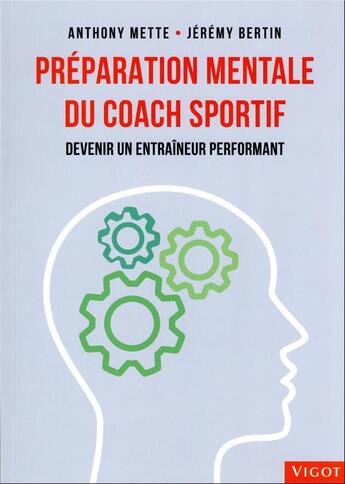 Couverture du livre « Préparation mentale du coach sportif : devenir un entraîneur performant » de Anthony Mette et Jeremy Bertin aux éditions Vigot