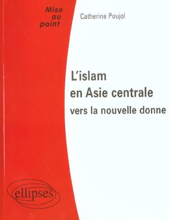 Couverture du livre « L'Islam en Asie centrale : vers la nouvelle donne » de Catherine Poujol aux éditions Ellipses