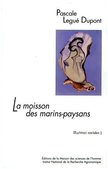 Couverture du livre « La Moisson des marins-paysans : L'huître et ses éleveurs dans le bassin de Marennes-Oléron » de Pascale Legué-Dupont aux éditions Editions De La Maison Des Sciences De L'homme