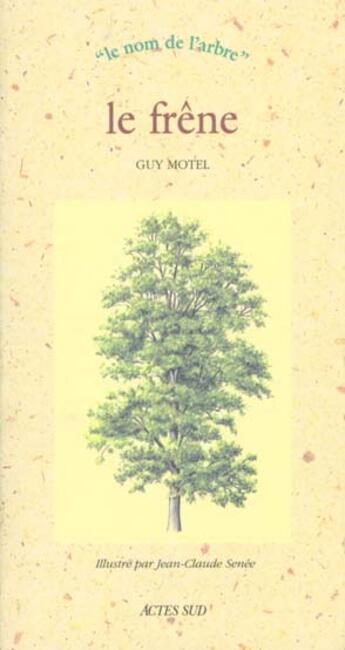 Couverture du livre « Le frene - le nom de l'arbre (naissance entre le 25 mai et 23 juin ou le 22 novembre et 1er » de Motel/Senee aux éditions Actes Sud