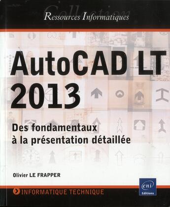 Couverture du livre « AutoCAD LT 2013 ; des fondamentaux à la présentation détaillée » de Olivier Le Frapper aux éditions Eni