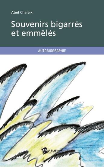 Couverture du livre « Souvenirs bigarrés et emmêlés » de Abel Chaleix aux éditions Publibook