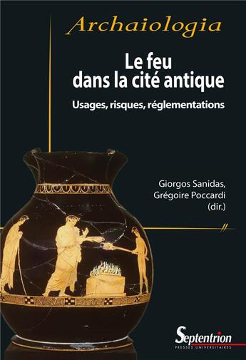 Couverture du livre « Le feu dans la cité antique : usages, risques, réglementations » de Gregoire Poccardi et Giorgos M. Sanidas aux éditions Pu Du Septentrion