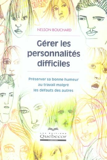 Couverture du livre « Gérer les personnalités difficiles ; préserver sa bonne humeur au tavail malgré les défauts des autres » de Nelson Bouchard aux éditions Quebecor