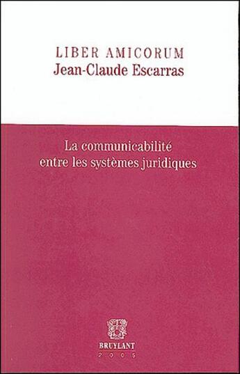 Couverture du livre « Liber amicorum jean-claude escarras - la communicabilite entre les systemes juridiques » de  aux éditions Bruylant