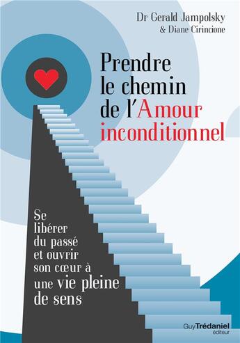 Couverture du livre « Prendre le chemin de l'amour inconditionnel ; se libérer du passé et ouvrir son coeur à une vie pleine de sens » de Gerald Jampolsky et Diane Cirincione aux éditions Guy Trédaniel