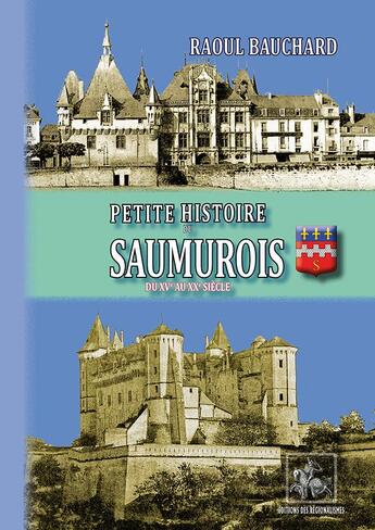 Couverture du livre « Petite histoire du Saumurois, du XVe au XXe siècle » de Raoul Bauchard aux éditions Editions Des Regionalismes