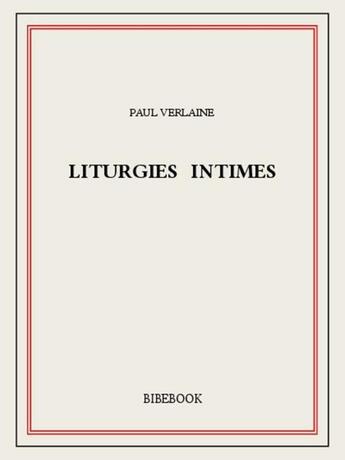 Couverture du livre « Liturgies intimes » de Paul Verlaine aux éditions Bibebook