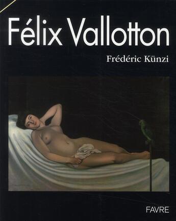 Couverture du livre « Félix Vallotton ; 1865-1925 » de Fredéric Kunzi aux éditions Favre