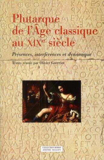 Couverture du livre « Plutarque de l'âge classique au XIXe siècle ; présences, interférences et dynamique » de Olivier Guerrier et Olivier Payen aux éditions Millon