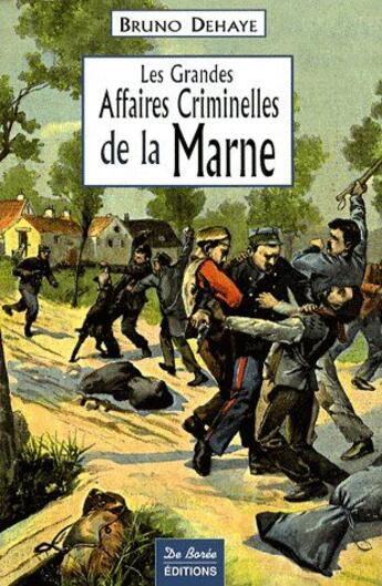 Couverture du livre « Les grandes affaires criminelles de la Marne » de Dehaye B aux éditions De Boree