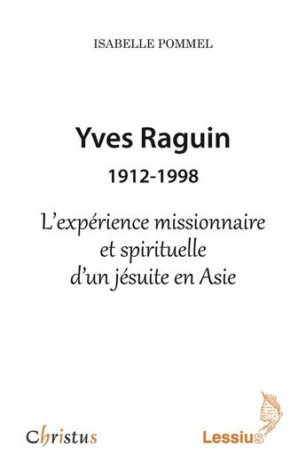 Couverture du livre « Yves Raguin (1912-1998) ; l'expérience missionnaire et spirituelle d'un jésuite en Asie » de Isabelle Pommel aux éditions Lessius