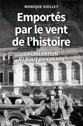 Couverture du livre « EMPORTÉS PAR LE VENT DE L'HISTOIRE : LA LIBÉRATION AU BOUT DU CHEMIN - Roman » de Monique Vuillet aux éditions Cabedita