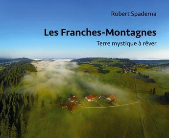 Couverture du livre « Les franches-montagnes en images. terre mystique a rever » de Spaderna Robert aux éditions Alphil