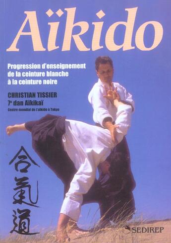 Couverture du livre « Aikido ; Progression D'Enseignement De La Ceinture Blanche A La Ceinture Noire » de Christian Tissier aux éditions Sedirep