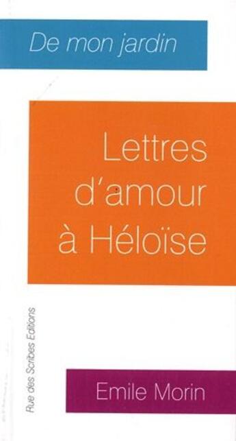 Couverture du livre « De mon jardin ; lettres d'amour à Héloïse » de Emile Morin aux éditions Rue Des Scribes
