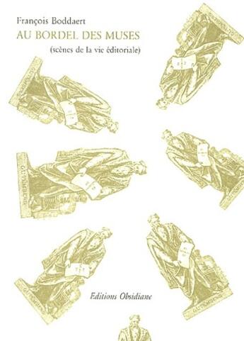 Couverture du livre « Au bordel des muses (scènes de la vie éditoriale) » de Francois Boddaert aux éditions Obsidiane