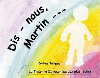 Couverture du livre « Dis-nous, Martin... la trisomie 21 racontée aux plus jeunes » de Corinne Baligand aux éditions Les Deux Encres