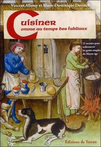 Couverture du livre « Cuisiner comme au temps des fabliaux ; 21 recettes pour redécouvrir les goûts simples du moyen âge » de Vincent Albouy et Marie-Dominique Devinck aux éditions De Terran