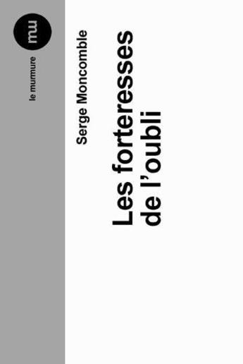 Couverture du livre « Les forteresses de l'oubli » de Serge Moncomble aux éditions Du Murmure