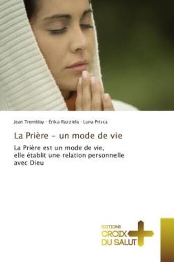 Couverture du livre « La Priere - un mode de vie : La Prière est un mode de vie, elle etablit une relation personnelle avec Dieu » de Tremblay, , Jean aux éditions Croix Du Salut