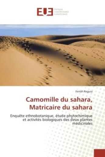 Couverture du livre « Camomille du sahara, matricaire du sahara - enquete ethnobotanique, etude phytochimique et activites » de Reguia Ferrah aux éditions Editions Universitaires Europeennes