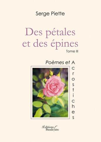 Couverture du livre « Des pétales et des épines t.3 ; poèmes et acrostiches » de Serge Piette aux éditions Baudelaire