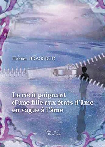 Couverture du livre « Le récit poignant d'une fille aux états d'âme en vague à l'âme » de Brasseur Heloise aux éditions Baudelaire