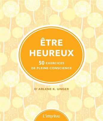 Couverture du livre « Être heureux ; 50 exercices de pleine conscience » de Arlene K. Unger et Lona Eversden aux éditions L'imprevu