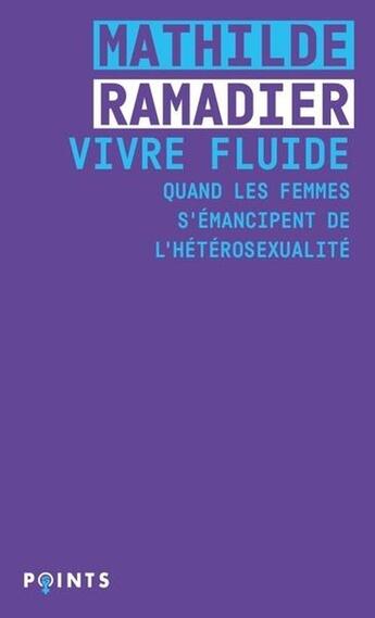 Couverture du livre « Vivre fluide - quand les femmes s'emancipent de l'heterosexualite » de Mathilde Ramadier aux éditions Points