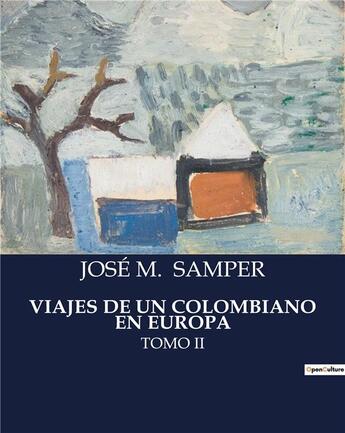 Couverture du livre « VIAJES DE UN COLOMBIANO EN EUROPA : TOMO II » de José M. Samper aux éditions Culturea