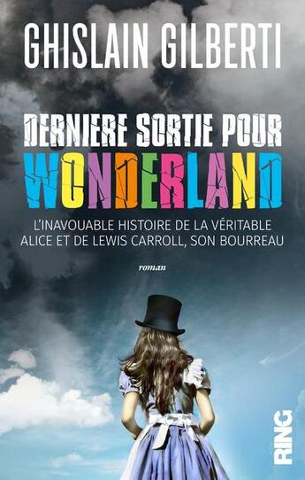 Couverture du livre « Derniere sortie pour wonderland - l'inavouable histoire de la veritable alice et de lewis carroll, » de Ghislain Gilberti aux éditions Ring