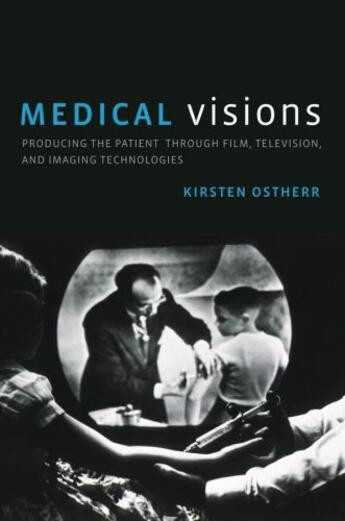 Couverture du livre « Medical Visions: Producing the Patient Through Film, Television, and I » de Ostherr Kirsten aux éditions Oxford University Press Usa