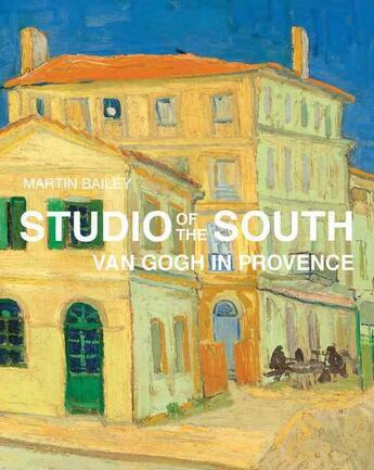 Couverture du livre « STUDIO OF THE SOUTH - VAN GOGH IN PROVENCE » de Bailey Martin aux éditions Frances Lincoln