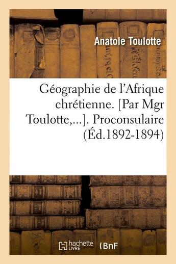 Couverture du livre « Géographie de l'Afrique chrétienne. Proconsulaire (Éd.1892-1894) » de Toulotte Anatole aux éditions Hachette Bnf