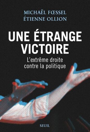 Couverture du livre « Une étrange victoire : L'extrême droite contre la politique » de Etienne Ollion et Michael Foessel aux éditions Seuil