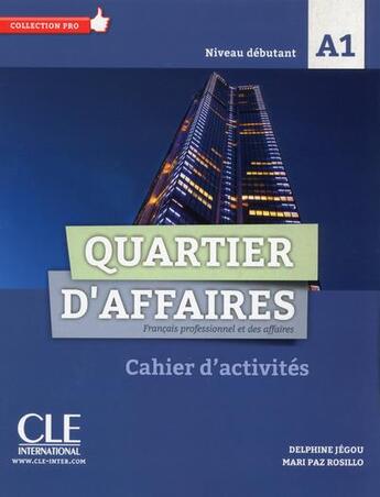 Couverture du livre « Quartier d'affaires ; FLE ; niveau débutant ; A1 ; cahier d'activités (édition 2017) » de Delphine Jegou et Mari Paz Rosillo aux éditions Cle International