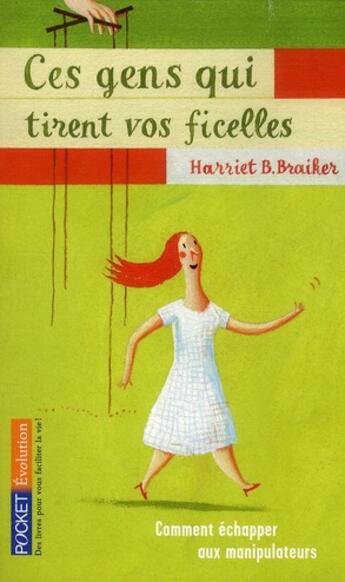 Couverture du livre « Ces gens qui tirent vos ficelles ; comment échapper aux manipulateurs » de Harriet B. Braiker aux éditions Pocket