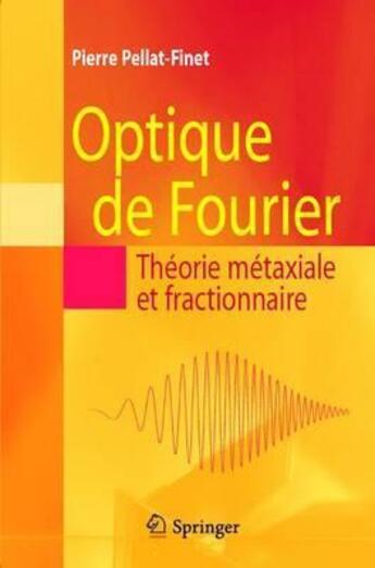 Couverture du livre « Optique de Fourier ; théorie métaxiale et fractionnaire » de Pierre Pellat-Finet aux éditions Springer