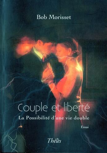 Couverture du livre « Couple et liberté ; la possibilité d'une vie double » de Bob Morisset aux éditions Theles