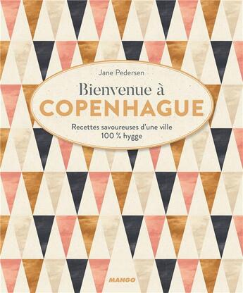 Couverture du livre « Bienvenue à Copenhague ; recettes savoureuses d'une ville 100% hygge » de  aux éditions Mango