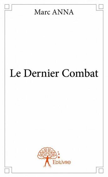 Couverture du livre « Le dernier combat » de Anna Marc aux éditions Edilivre