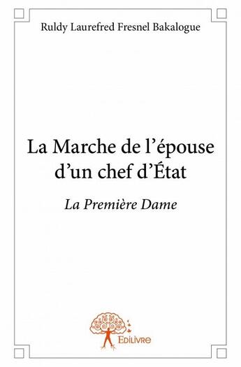 Couverture du livre « La marche de l'épouse d'un chef d'Etat » de Ruldy Laurefred Fresnel Bakalogue aux éditions Edilivre