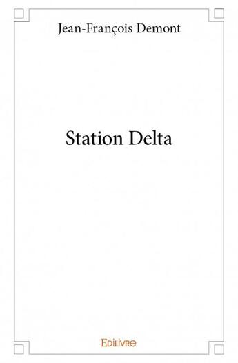 Couverture du livre « Station Delta » de Jean-Francois Demont aux éditions Edilivre