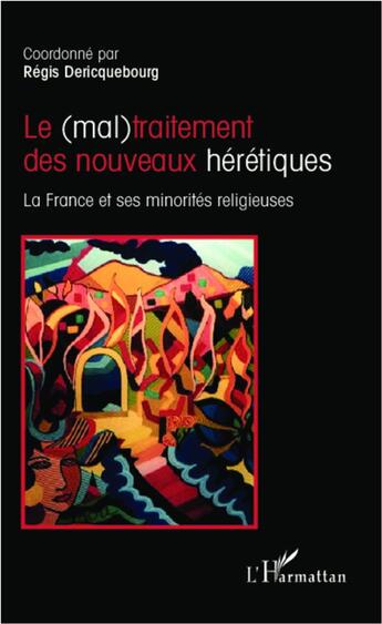 Couverture du livre « Le (mal)traitement des nouveaux hérétiques ; la France et ses minorités religieuses » de Regis Dericquebourg aux éditions L'harmattan