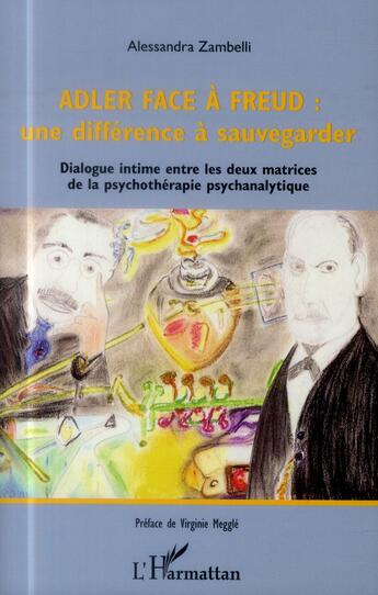 Couverture du livre « Adler face à Freud : une différence à sauvegarder ; dialogue intime entre les deux matrices de la psychothéraphie psychanalytique » de Alessandra Zambelli aux éditions L'harmattan