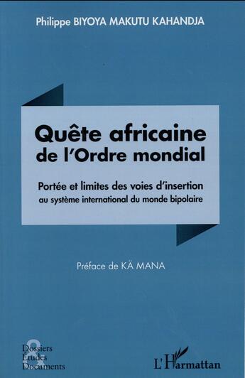 Couverture du livre « Quête africaine de l'ordre mondial ; portée et limites des voies d'insertion au systeme international du monde bipolaire » de Biyoya Makutu Kahand aux éditions L'harmattan