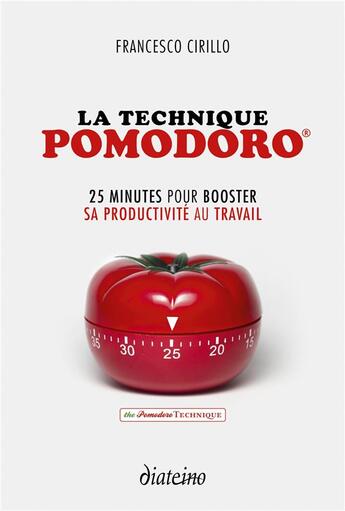 Couverture du livre « La technique pomodoro ; 25 minutes pour booster sa productivité au travail » de Francesco Cirillo aux éditions Diateino