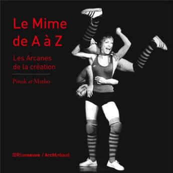 Couverture du livre « Le mime de A à Z ; les arcanes de la création » de Pinok et Matho aux éditions Riveneuve