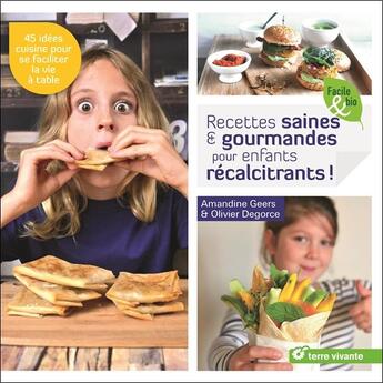 Couverture du livre « Recettes saines et gourmandes pour enfants récalcitrants ! 45 idées cuisine pour se faciliter la vie à table » de Amandine Geers et Olivier Degorce aux éditions Terre Vivante